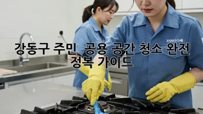강동구 주민必見! ✨ 공용 공간 청소 완전 정복 가이드 🧹