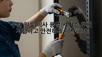 수원 원룸 이사, 용달 서비스 후기: 저렴하고 안전하게 이사하기!